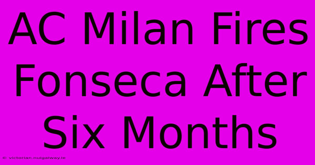 AC Milan Fires Fonseca After Six Months