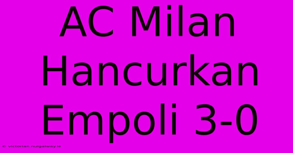 AC Milan Hancurkan Empoli 3-0