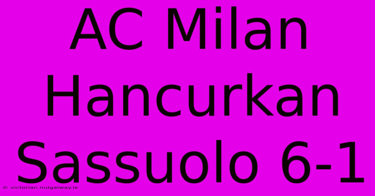 AC Milan Hancurkan Sassuolo 6-1