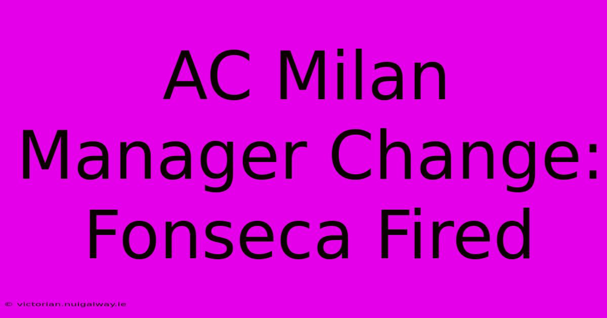 AC Milan Manager Change: Fonseca Fired