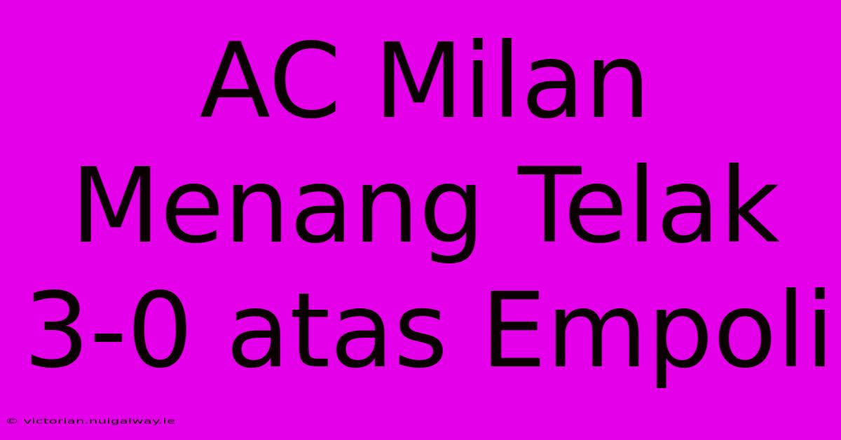 AC Milan Menang Telak 3-0 Atas Empoli