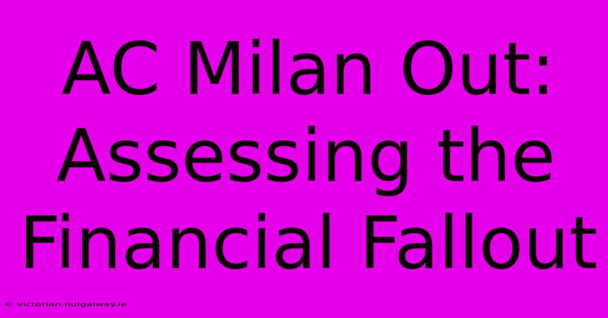 AC Milan Out: Assessing The Financial Fallout