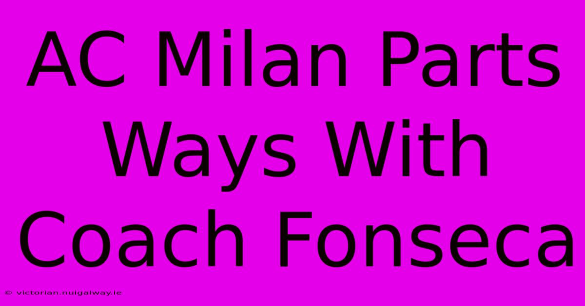 AC Milan Parts Ways With Coach Fonseca