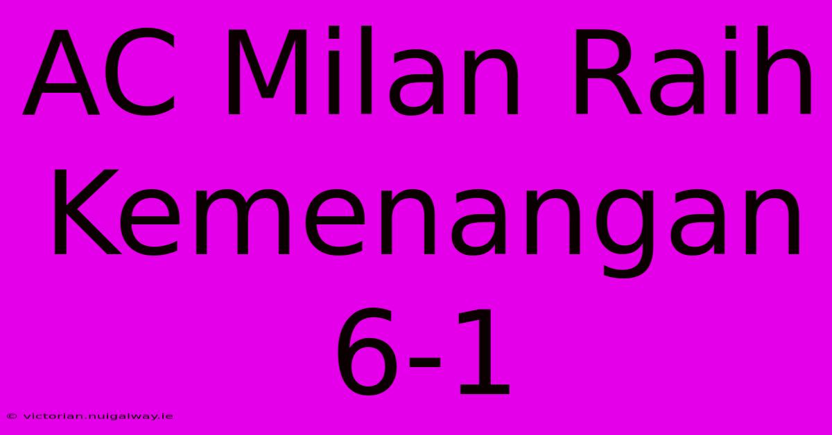 AC Milan Raih Kemenangan 6-1