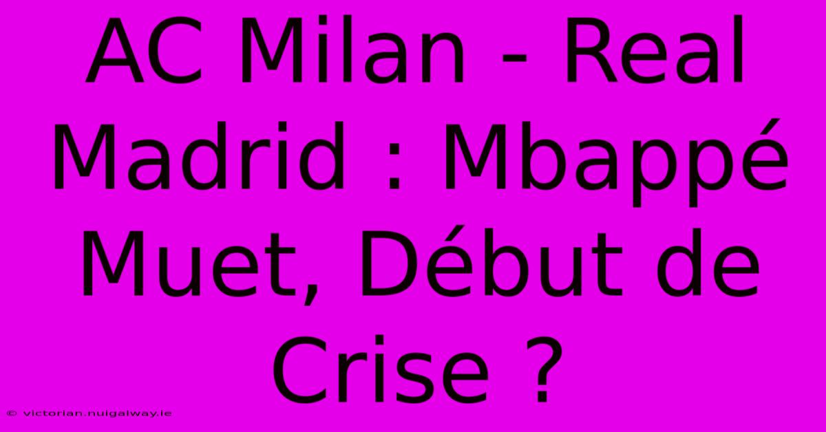 AC Milan - Real Madrid : Mbappé Muet, Début De Crise ? 