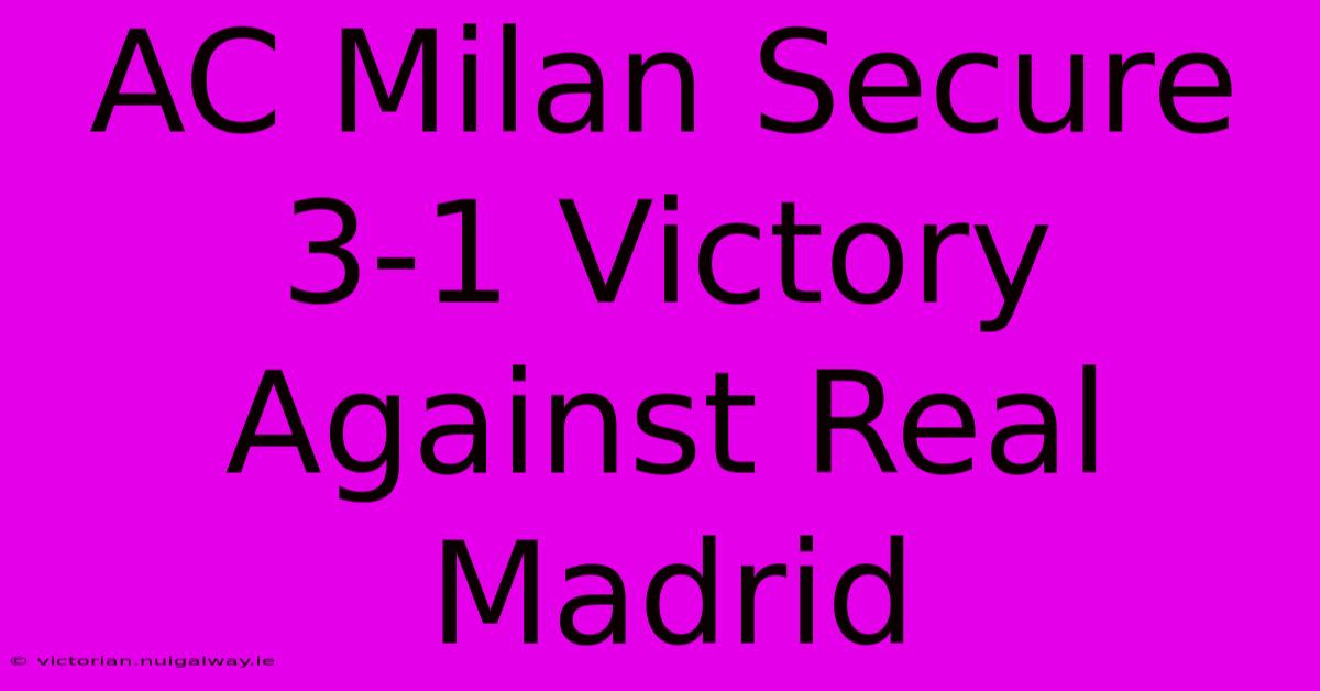 AC Milan Secure 3-1 Victory Against Real Madrid 