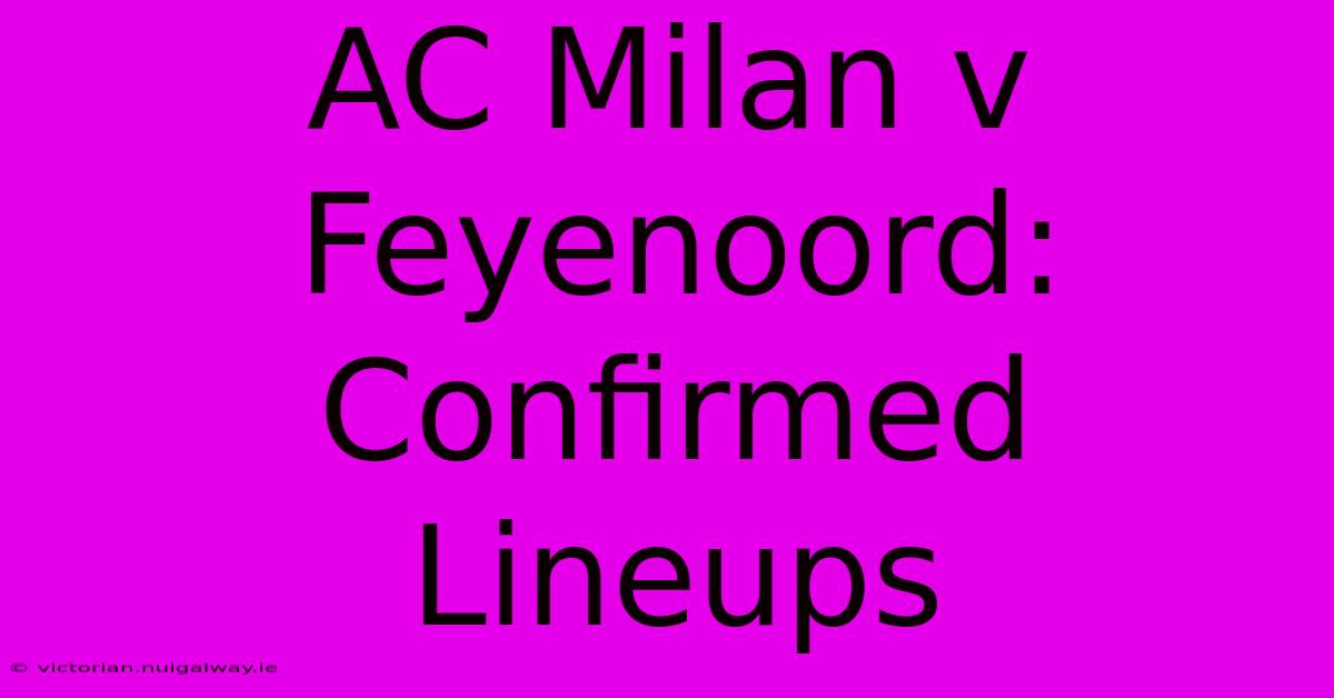 AC Milan V Feyenoord: Confirmed Lineups