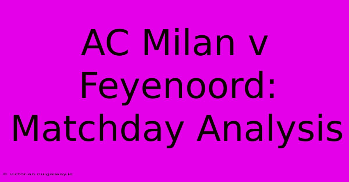 AC Milan V Feyenoord:  Matchday Analysis