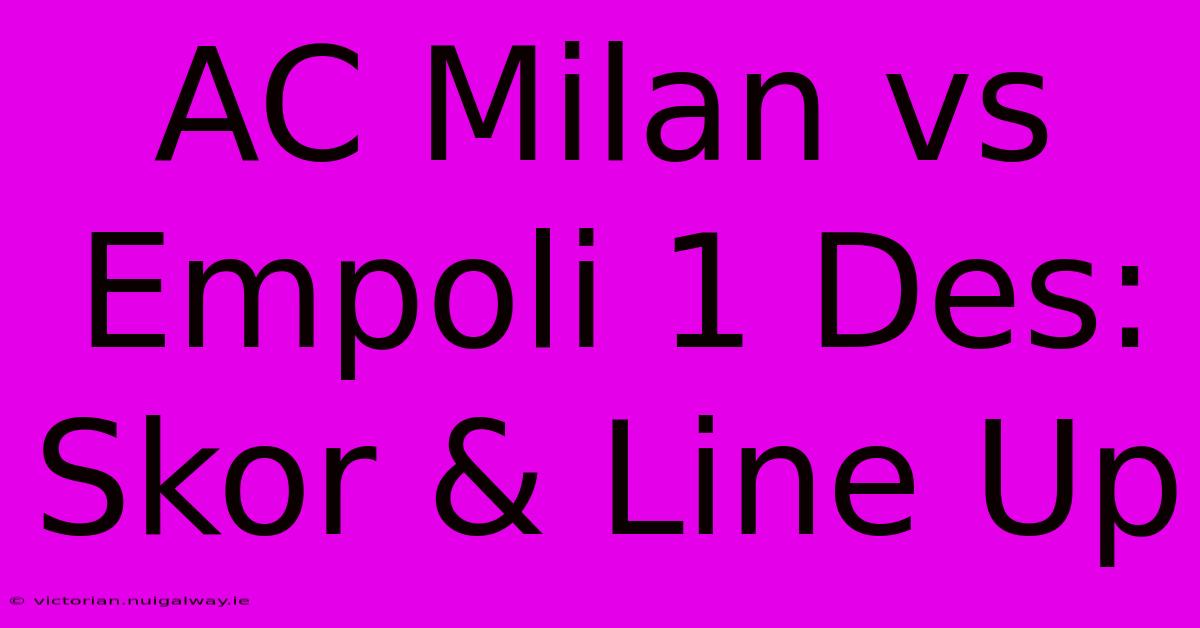 AC Milan Vs Empoli 1 Des: Skor & Line Up