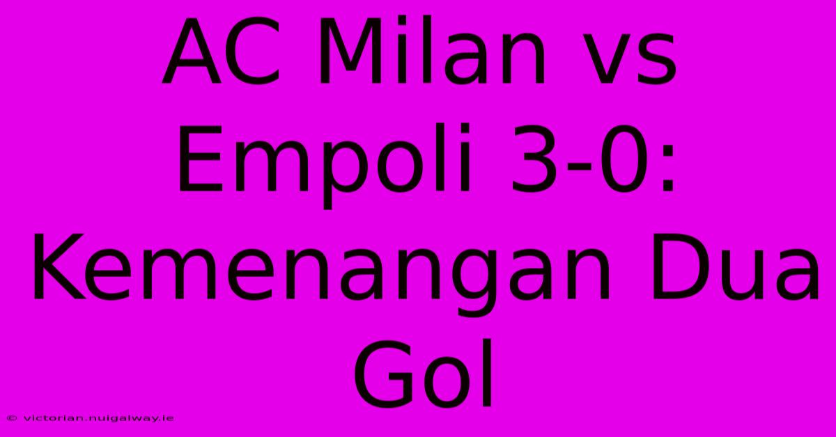 AC Milan Vs Empoli 3-0: Kemenangan Dua Gol