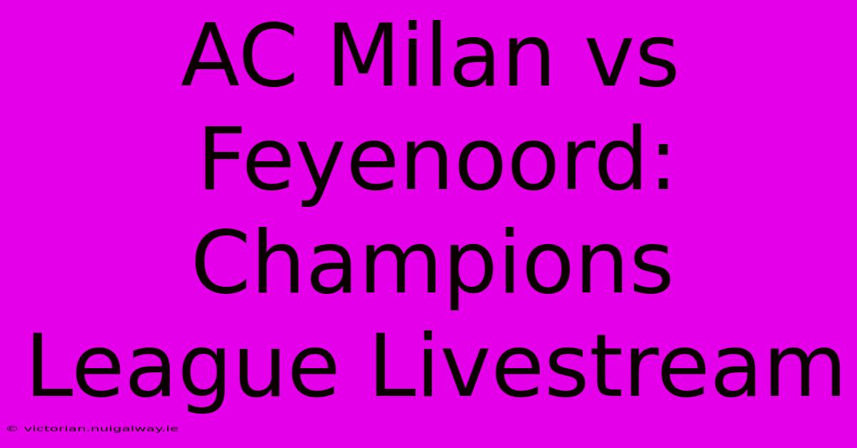 AC Milan Vs Feyenoord: Champions League Livestream