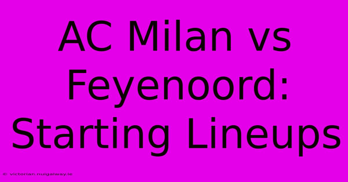 AC Milan Vs Feyenoord: Starting Lineups