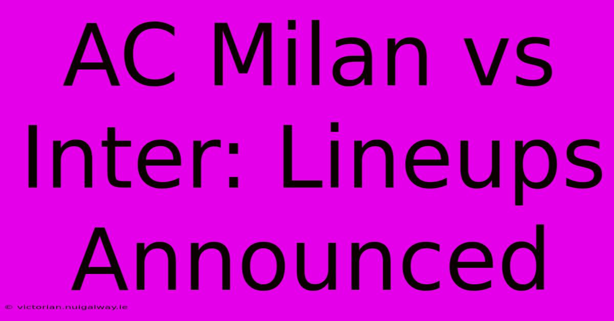 AC Milan Vs Inter: Lineups Announced