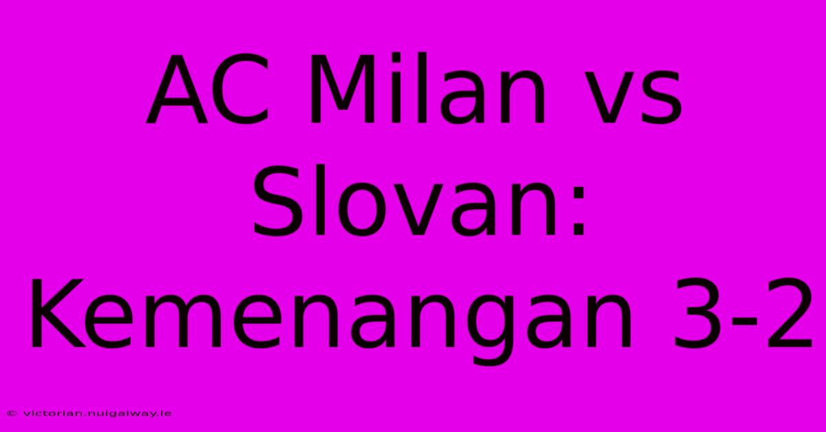 AC Milan Vs Slovan: Kemenangan 3-2