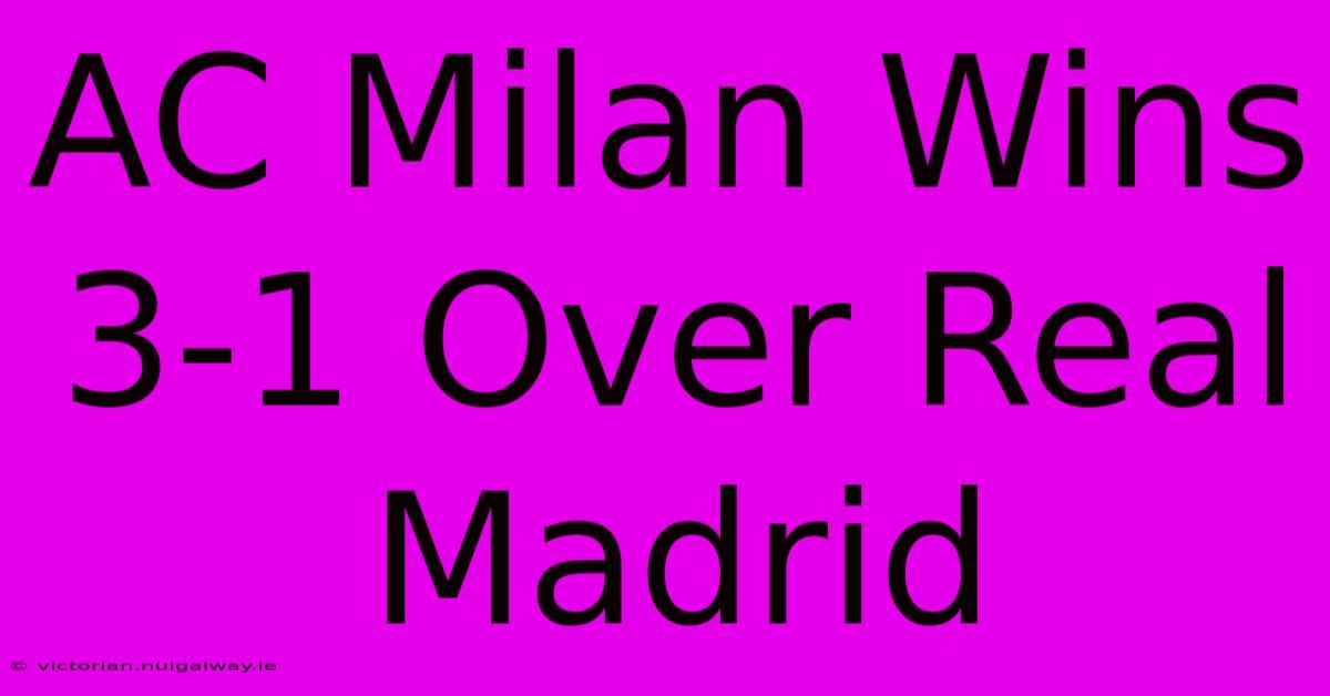 AC Milan Wins 3-1 Over Real Madrid