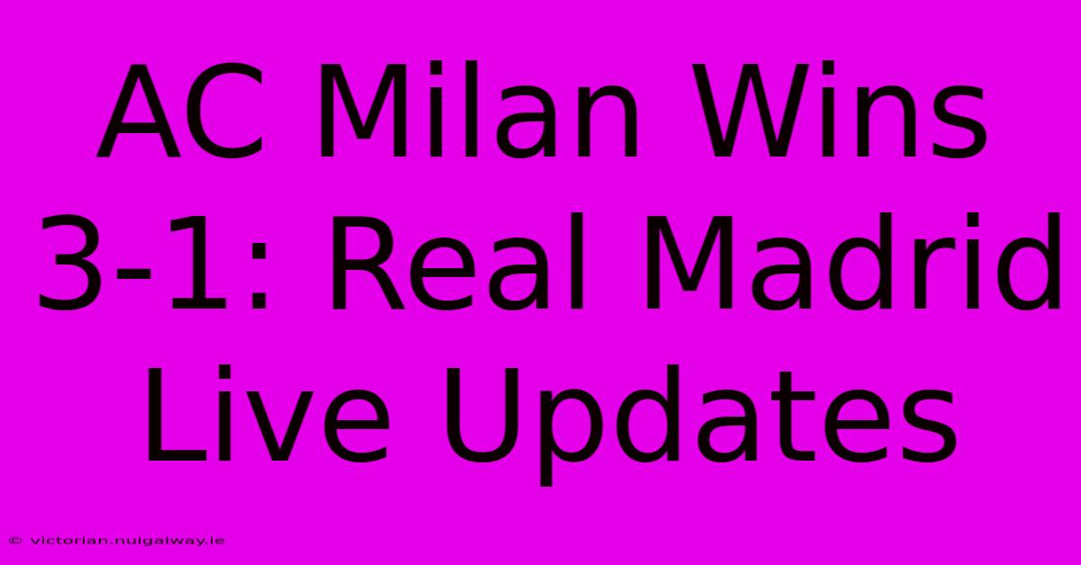 AC Milan Wins 3-1: Real Madrid Live Updates