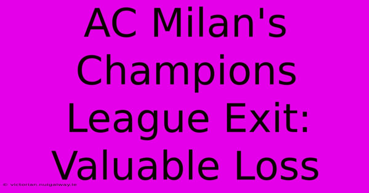 AC Milan's Champions League Exit: Valuable Loss