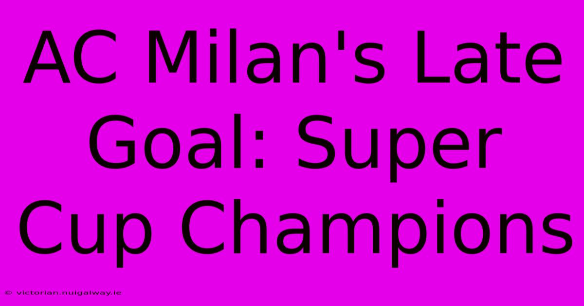 AC Milan's Late Goal: Super Cup Champions