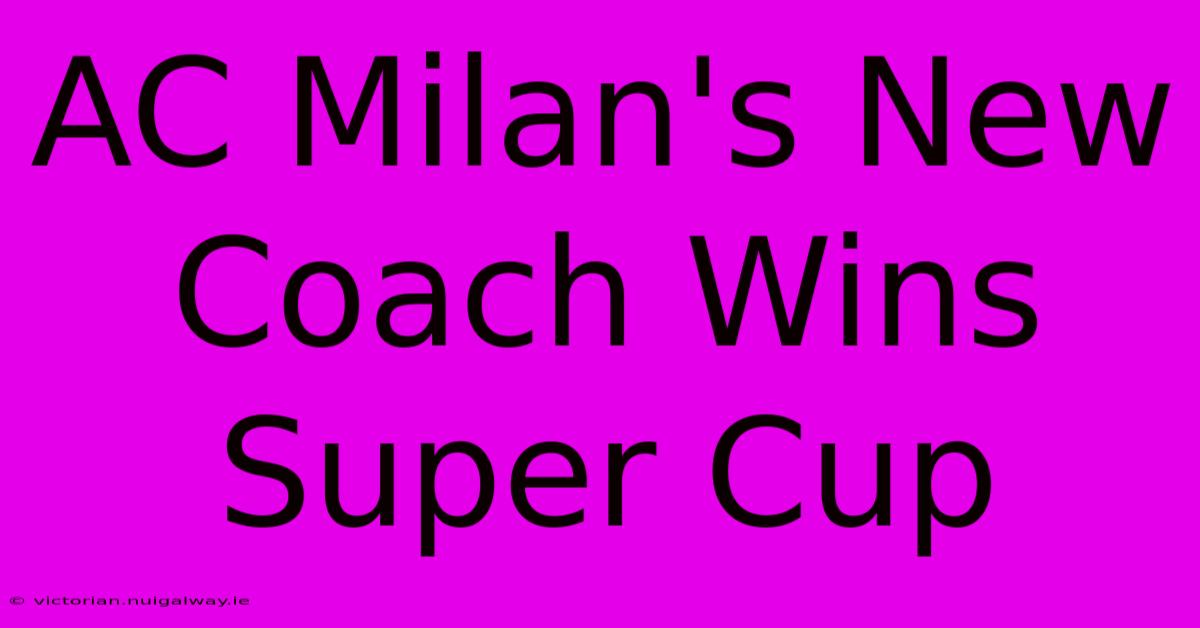 AC Milan's New Coach Wins Super Cup