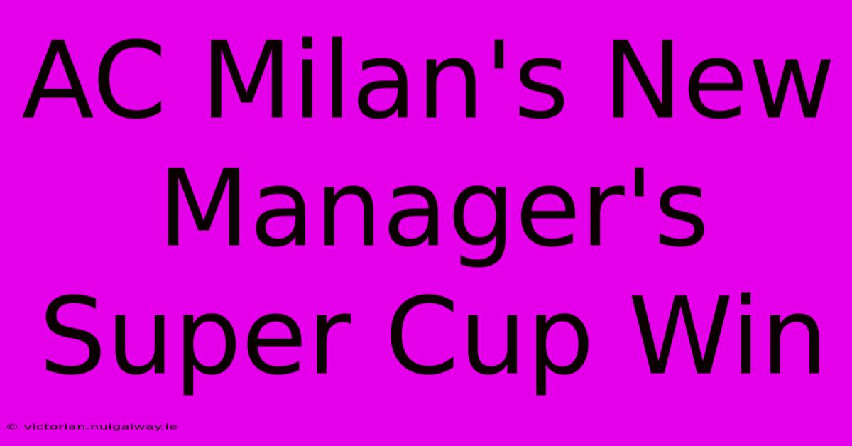 AC Milan's New Manager's Super Cup Win