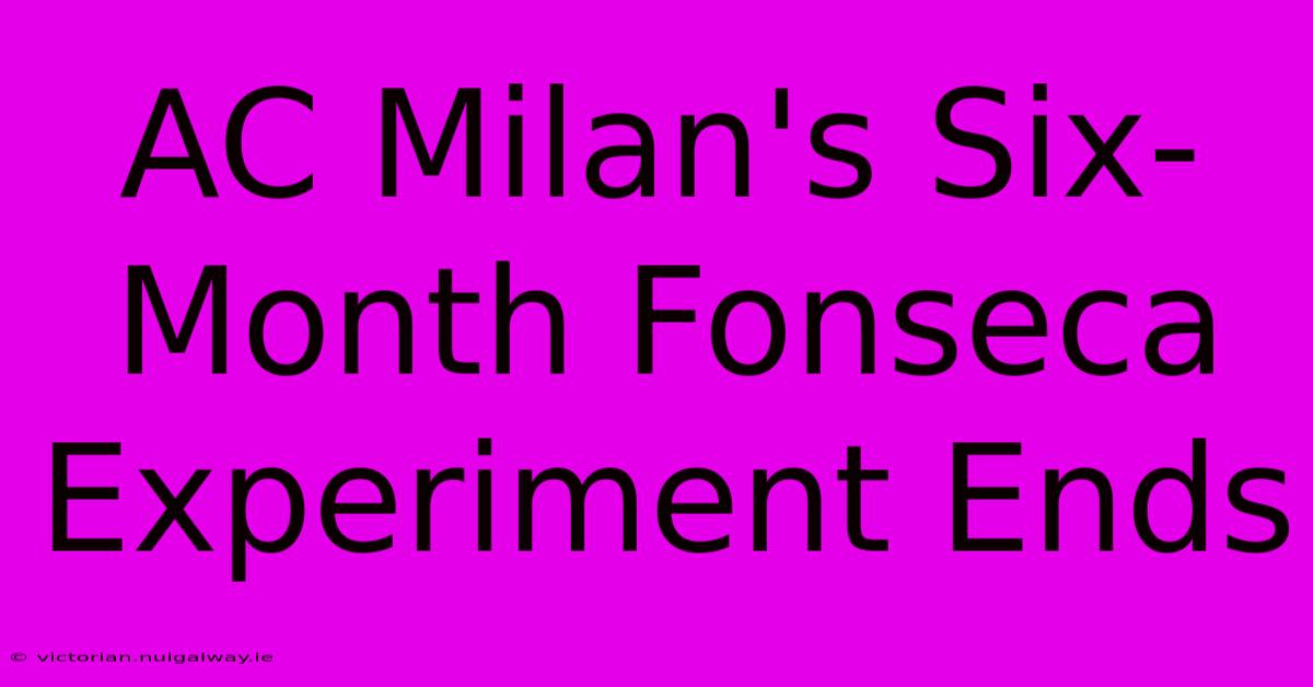 AC Milan's Six-Month Fonseca Experiment Ends