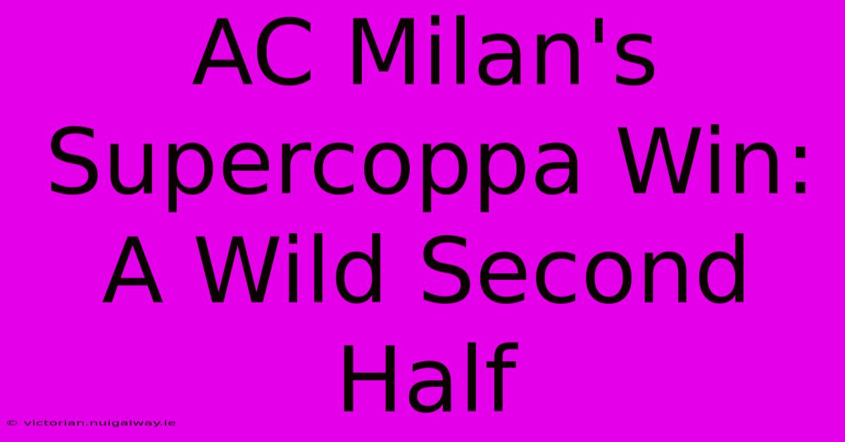 AC Milan's Supercoppa Win: A Wild Second Half