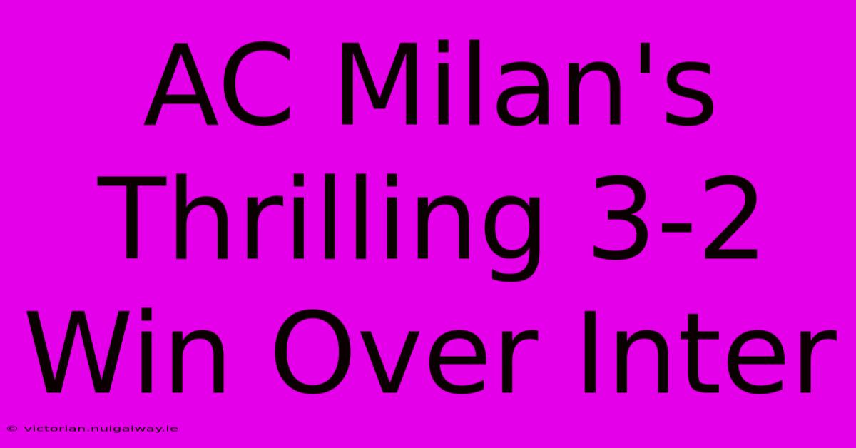 AC Milan's Thrilling 3-2 Win Over Inter