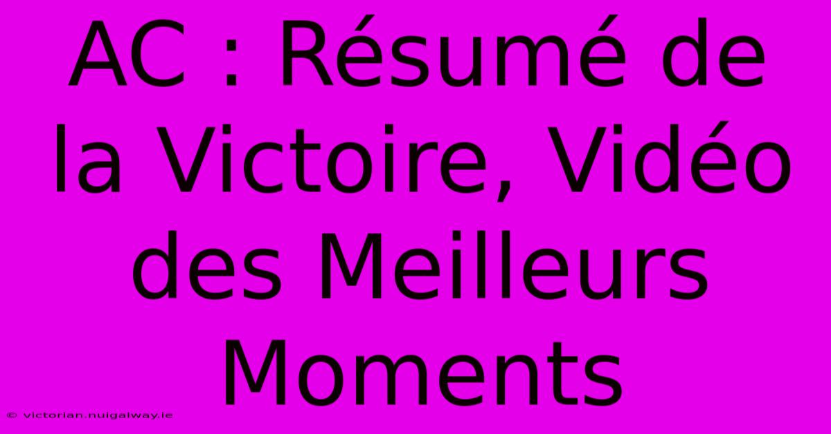 AC : Résumé De La Victoire, Vidéo Des Meilleurs Moments