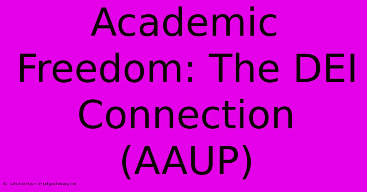 Academic Freedom: The DEI Connection (AAUP)