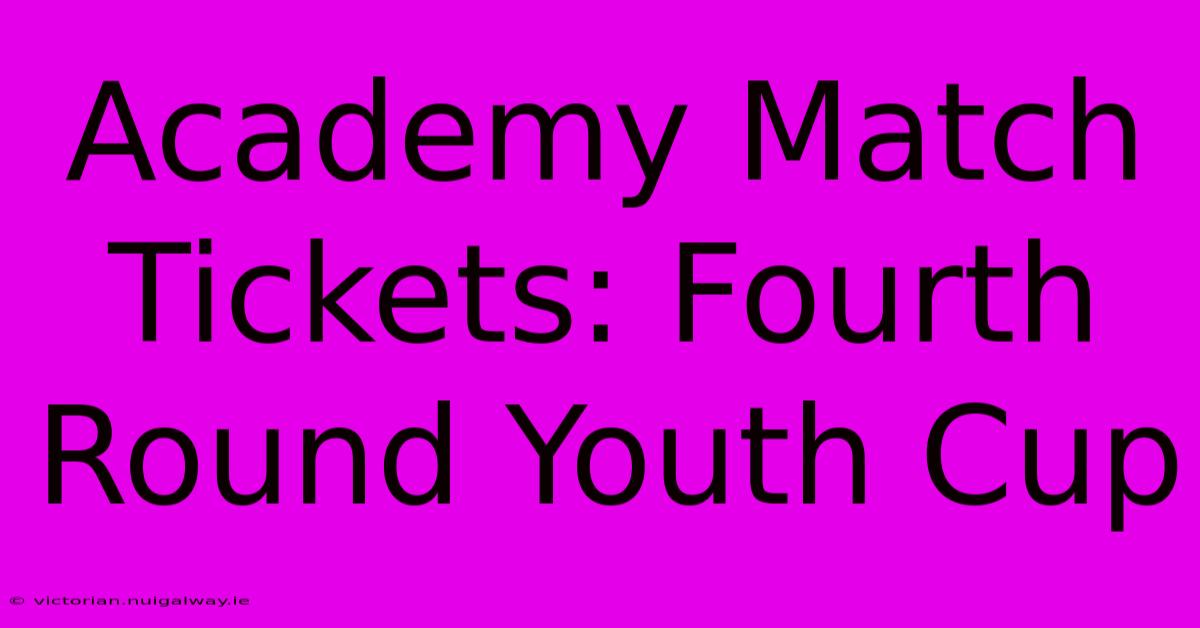 Academy Match Tickets: Fourth Round Youth Cup