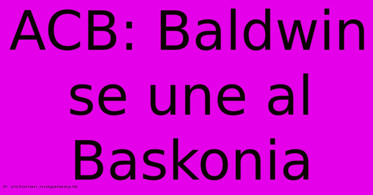 ACB: Baldwin Se Une Al Baskonia