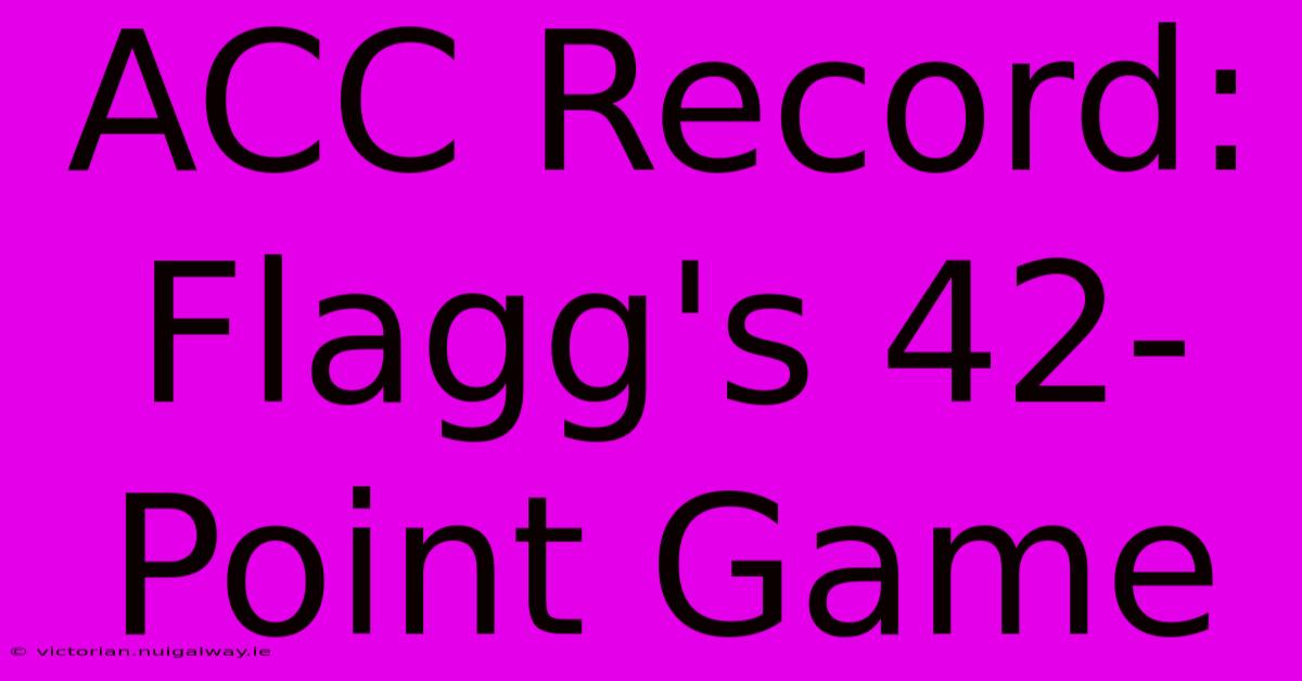 ACC Record: Flagg's 42-Point Game