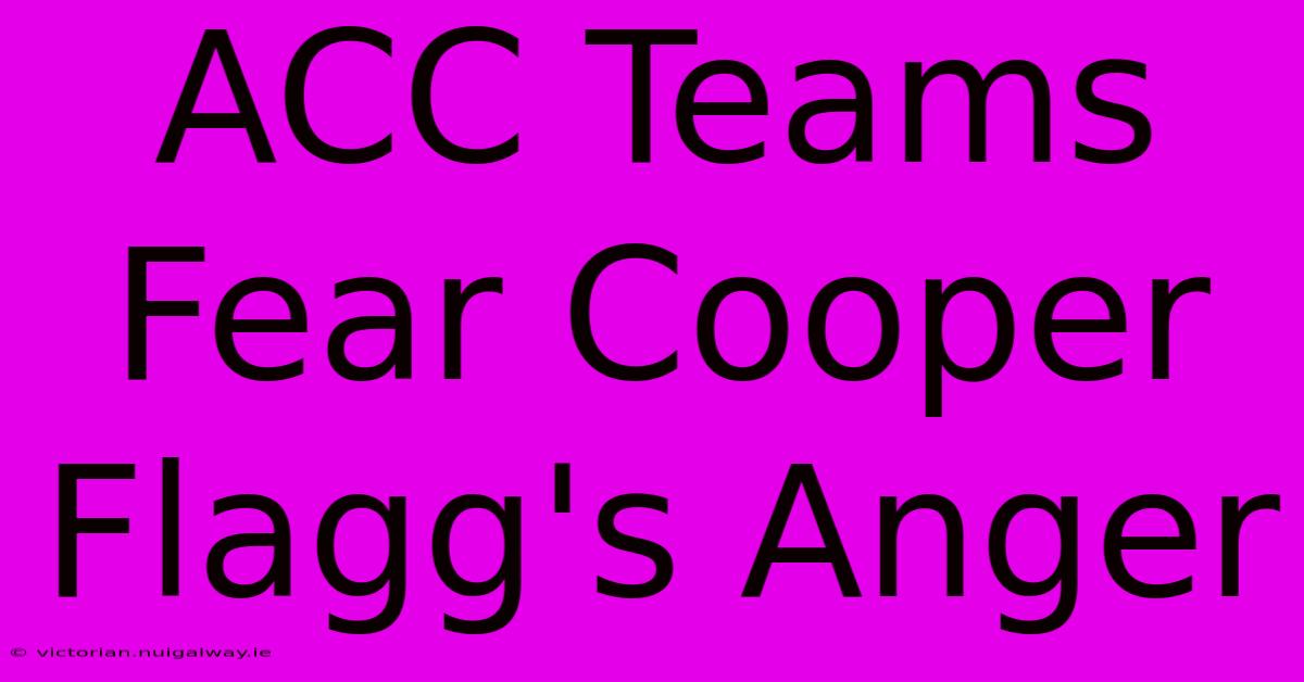 ACC Teams Fear Cooper Flagg's Anger