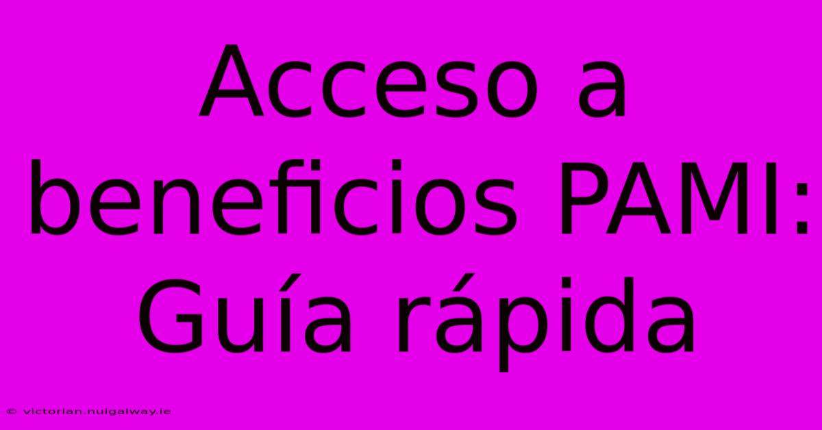 Acceso A Beneficios PAMI: Guía Rápida