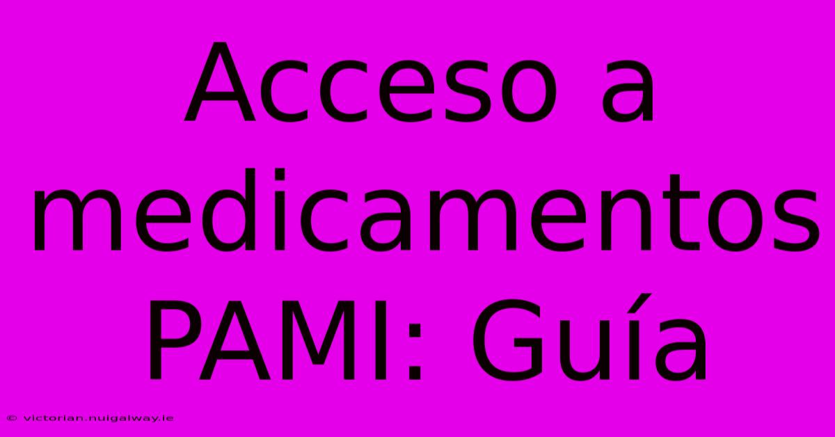 Acceso A Medicamentos PAMI: Guía