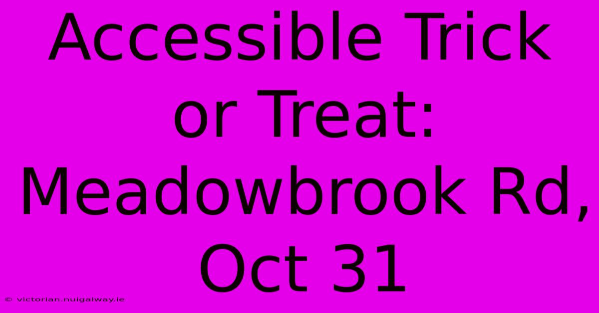 Accessible Trick Or Treat: Meadowbrook Rd, Oct 31