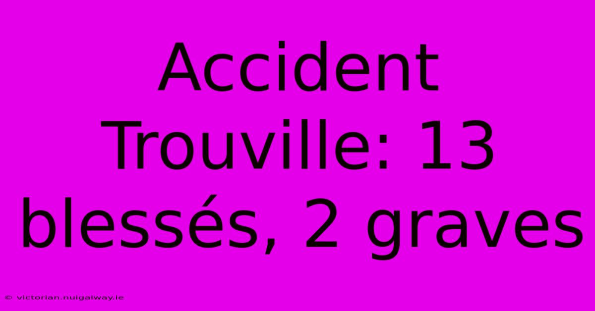 Accident Trouville: 13 Blessés, 2 Graves