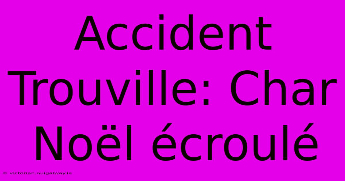 Accident Trouville: Char Noël Écroulé