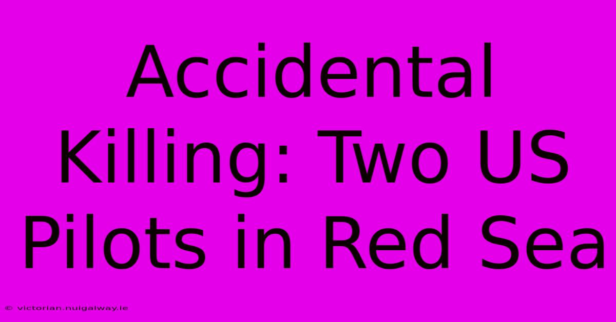 Accidental Killing: Two US Pilots In Red Sea