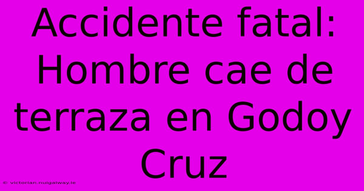 Accidente Fatal: Hombre Cae De Terraza En Godoy Cruz