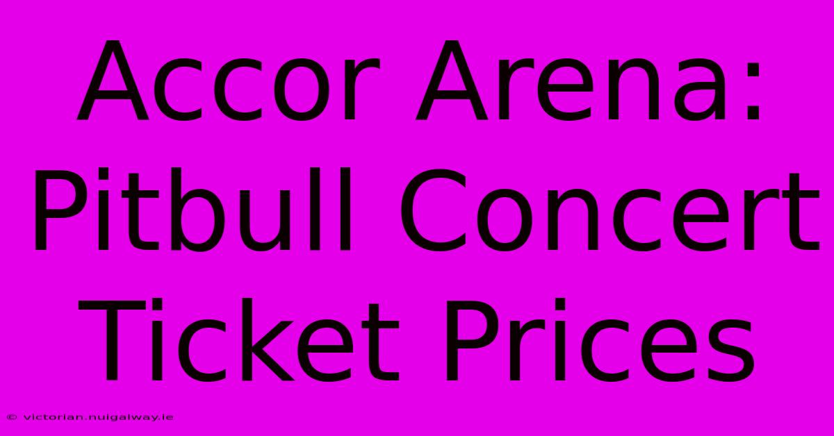 Accor Arena: Pitbull Concert Ticket Prices 