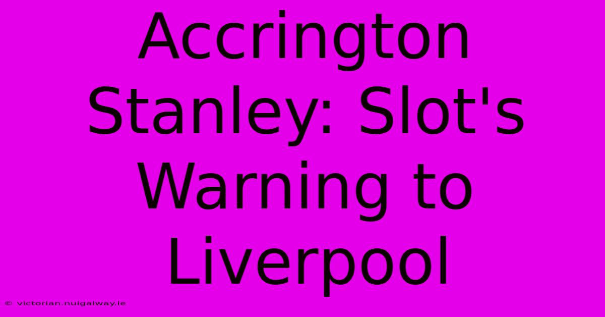 Accrington Stanley: Slot's Warning To Liverpool