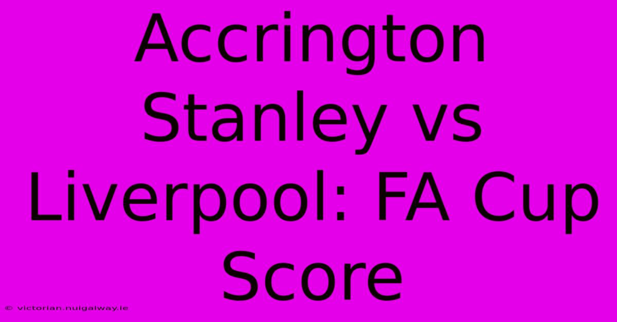 Accrington Stanley Vs Liverpool: FA Cup Score