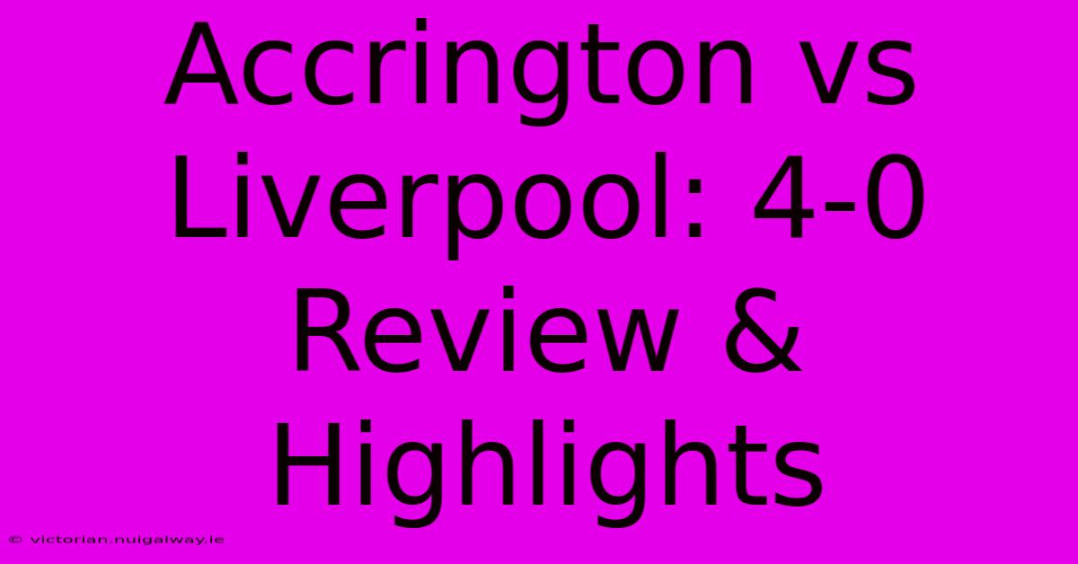 Accrington Vs Liverpool: 4-0 Review & Highlights