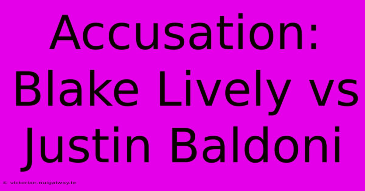 Accusation: Blake Lively Vs Justin Baldoni