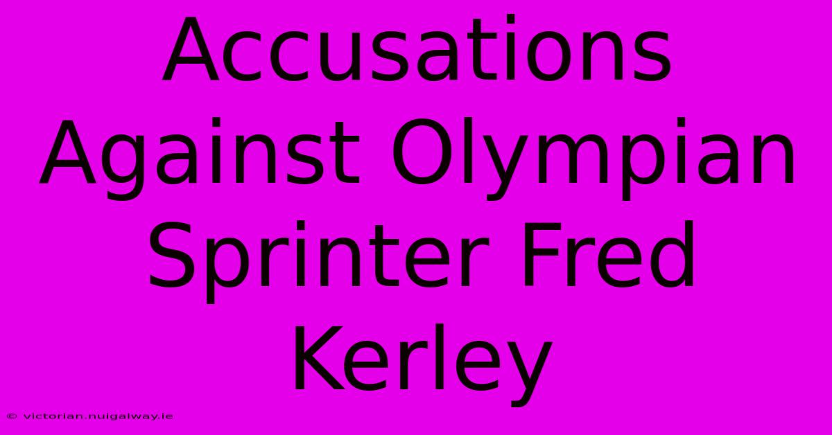 Accusations Against Olympian Sprinter Fred Kerley