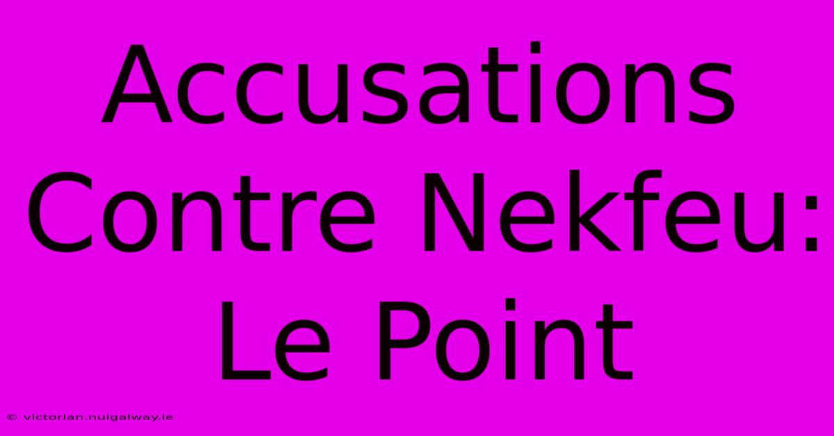 Accusations Contre Nekfeu: Le Point