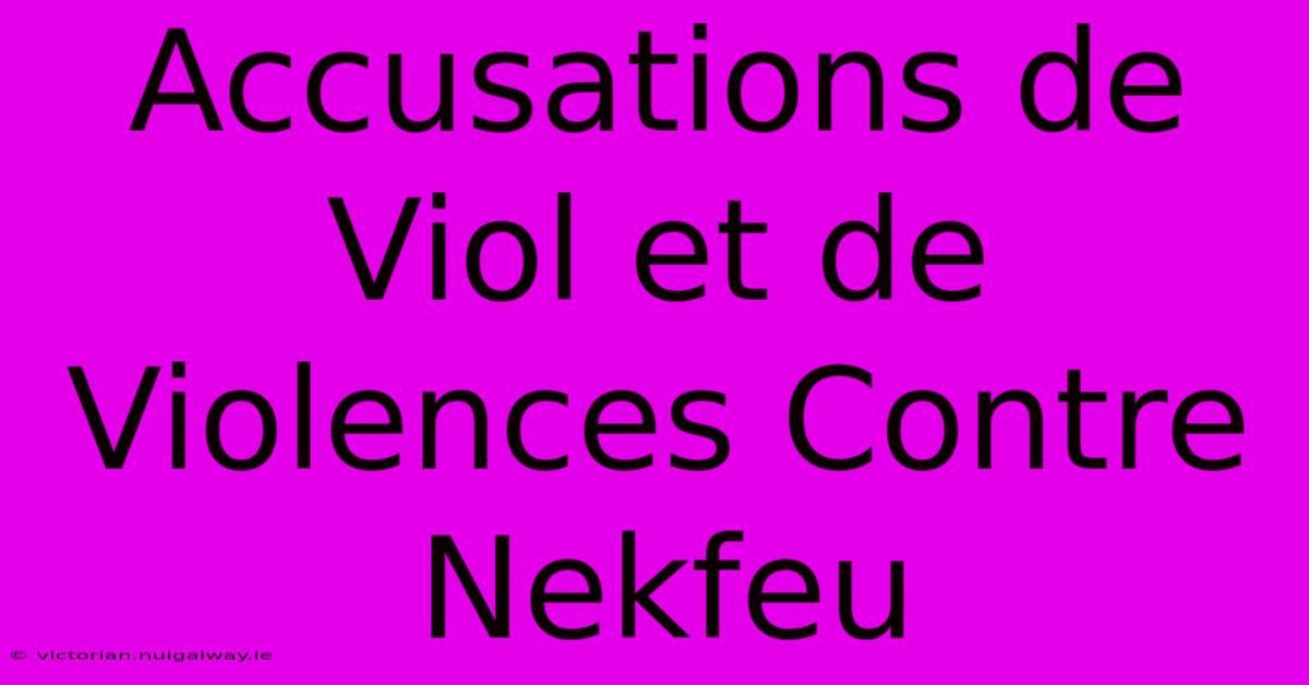 Accusations De Viol Et De Violences Contre Nekfeu 