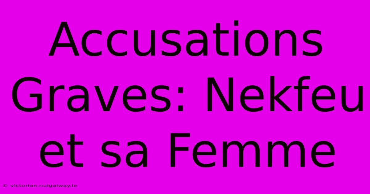 Accusations Graves: Nekfeu Et Sa Femme