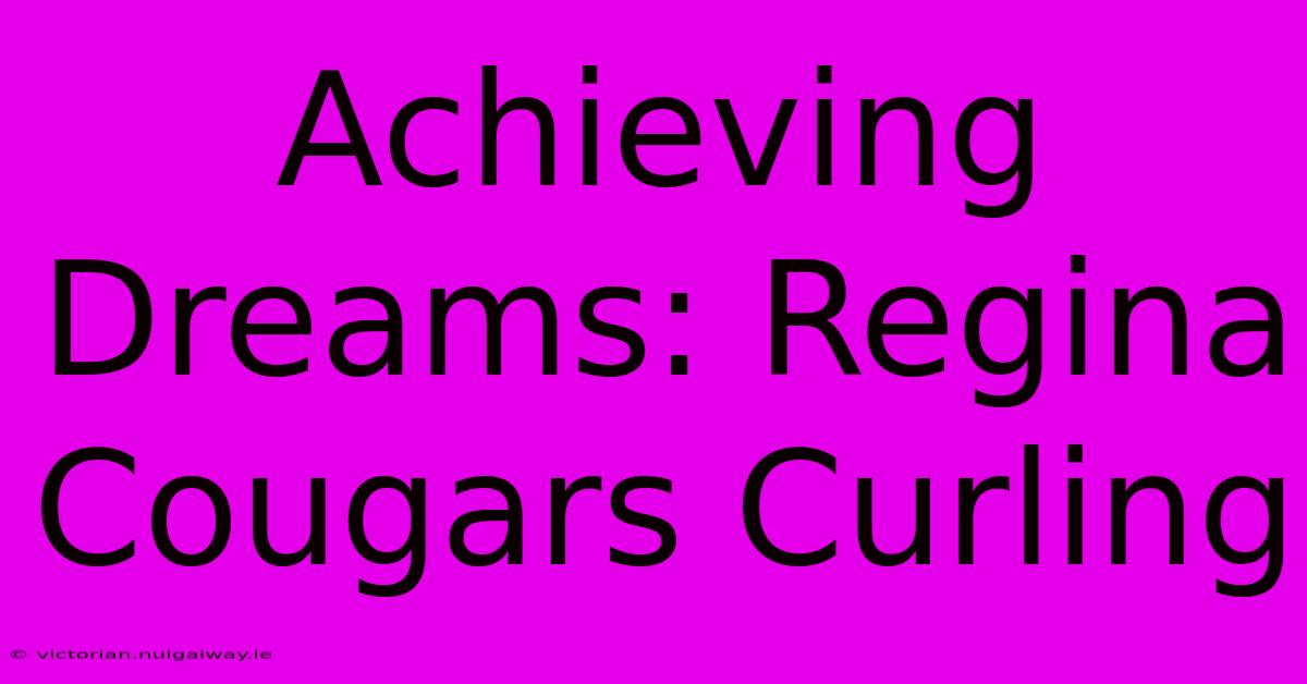 Achieving Dreams: Regina Cougars Curling